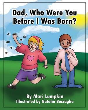 Dad, Who Were You Before I Was Born? by Mari Lumpkin