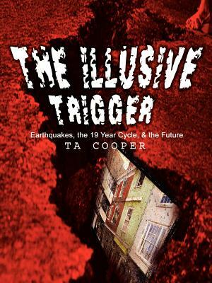 The Illusive Trigger: Earthquakes, the 19 Year Cycle, & the Future by Thomas Cooper