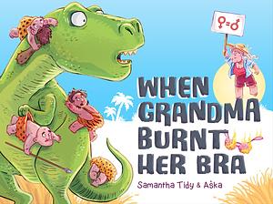 When Grandma Burnt Her Bra by Samantha Tidy