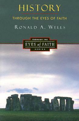 History Through the Eyes of Faith: Christian College Coalition Series by Ronald A. Wells