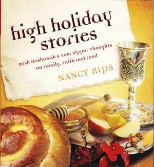 High Holiday Stories: Rosh Hashanah & Yom Kippur Thoughts on Family, Faith and Food by Nancy Rips