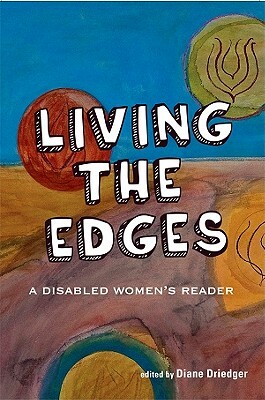 Living the Edges: A Disabled Women's Reader by Diane Driedger