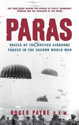 Paras: Voices of the British Airborne Forces in the Second World War by Roger Payne