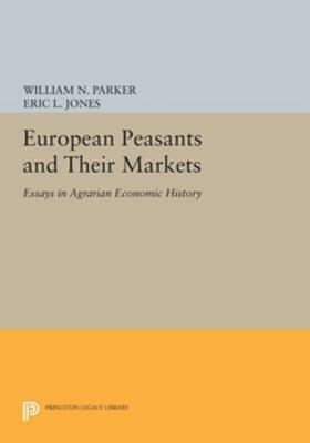 European Peasants and Their Markets: Essays in Agrarian Economic History by Eric Lionel Jones, William N. Parker