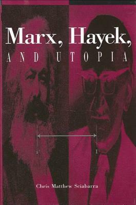 Marx, Hayek, and Utopia by Chris Matthew Sciabarra
