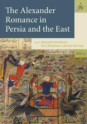 The Alexander Romance in Persia and the East by Kyle Erickson, Ian Richard Netton, Richard Stoneman