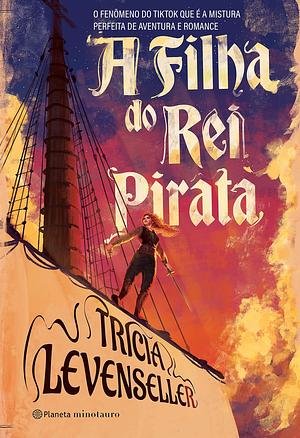 A Filha do Rei Pirata by Tricia Levenseller, Tricia Levenseller