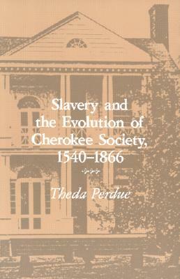 Slavery Evolution Cherokee Society: 1540-1866 by Theda Perdue