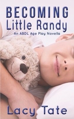 Becoming Little Randy: An ABDL Age Play Novella by Lacy Tate