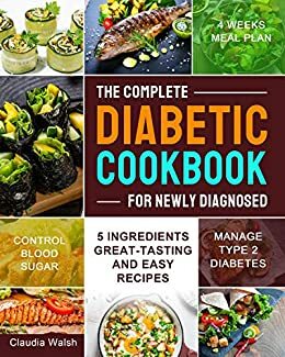 The 5-Ingredient Diabetic Cookbook: The Complete Diabetic Guide to Lower Blood Sugar and Reverse Diabetes With Over 100 Easy, Delicious Recipes and a 4 Week Meal Plan by Jessica Wolfe