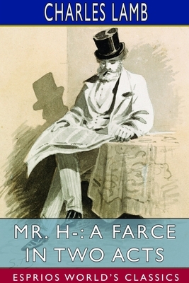 Mr. H-: A Farce in Two Acts (Esprios Classics) by Charles Lamb