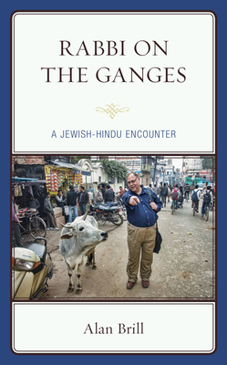 Rabbi on the Ganges: A Jewish-Hindu Encounter by Alan Brill
