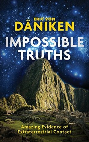 Impossible Truths: Amazing Evidence of Extraterrestrial Contact by Erich von Däniken