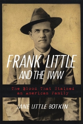 Frank Little and the Iww: The Blood That Stained an American Family by Jane Little Botkin