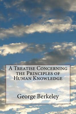 A Treatise Concerning the Principles of Human Knowledge by George Berkeley