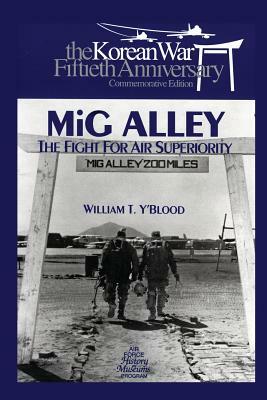 MIG Alley: The Fight for Air Superiority: The U.S. Air Force in Korea by Air Force History and Museums Program, William T. Y'Blood