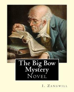 The Big Bow Mystery. By: I. Zangwill / Novel: Israel Zangwill (21 January 1864 - 1 August 1926) was a British author at the forefront of cultur by I. Zangwill