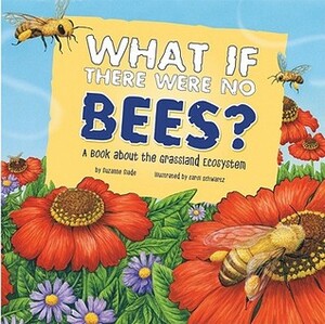 What If There Were No Bees?: A Book about the Grassland Ecosystem by Carol Schwartz, Suzanne Slade