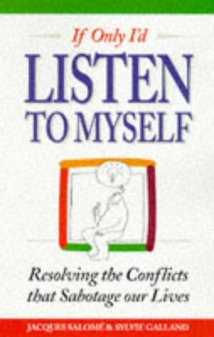 If Only I'd Listen To Myself: Resolving The Conflicts That Sabotage Our Lives by Geraldine Le Roy, Sylvie Galland, Jacques Salomé