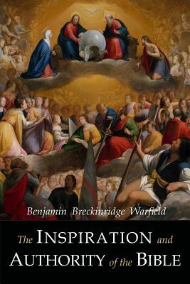 The Inspiration and Authority of the Bible by Benjamin Breckinridge Warfield