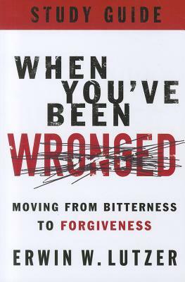 When You've Been Wronged: Moving from Bitterness to Forgiveness by Erwin W. Lutzer