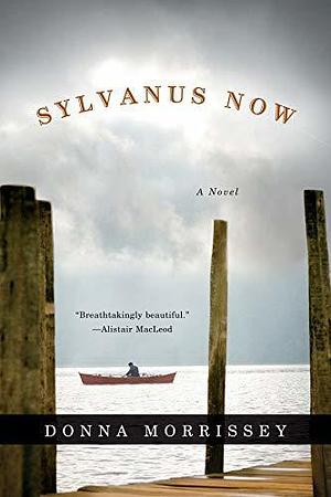 Sylvanus Now: A Novel by Donna Morrissey, Donna Morrissey