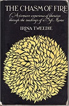The Chasm of Fire: A Woman's Experience of Liberation Through the Teaching of a Sufi Master by Irina Tweedie
