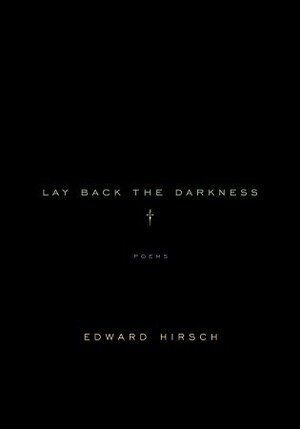 Lay Back the Darkness: Poems by Edward Hirsch