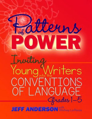 Patterns of Power: Inviting Young Writers into the Conventions of Language, Grades 1-5 by Jeff Anderson