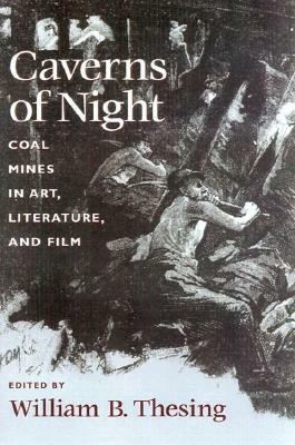 Caverns of Night: Coal Mines in Art, Literature, and Film by William B. Thesing