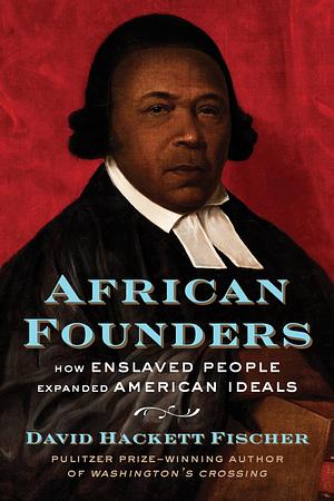 African Founders: How Enslaved People Expanded American Ideals by David Hackett Fischer