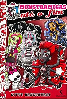 Monster High: Monstramigas Ate o Fim! by Gitty Daneshvari