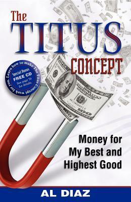 The Titus Concept: Money for My Best and Highest Good by Al Diaz