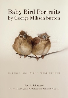 Baby Bird Portraits by George Miksch Sutton: Watercolors in the Field Museum by Paul A. Johnsgard