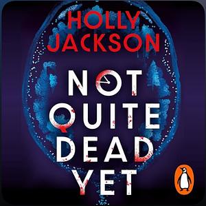 Not Quite Dead Yet by Holly Jackson