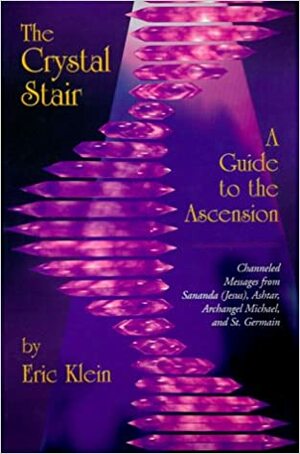 The Crystal Stair: Channeled Messages from Sananda (Jesus), Ashtar, Archangel Michael and St.Germain: Guide to the Ascension by Eric Klein