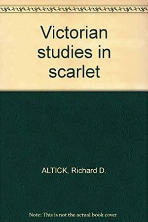 Victorian Studies in Scarlet by Richard D. Altick