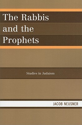 The Rabbis and the Prophets by Jacob Neusner