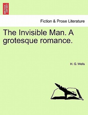 The Invisible Man. a Grotesque Romance. by H.G. Wells