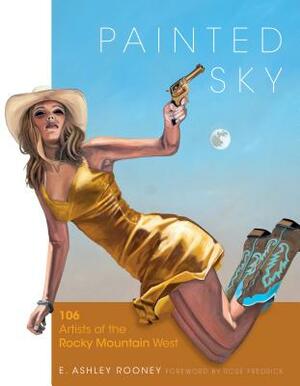 Painted Sky: 106 Artists of the Rocky Mountain West by E. Ashley Rooney