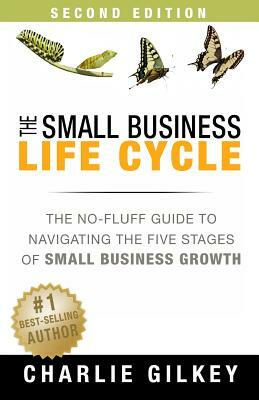 The Small Business Life Cycle - Second Edition: A No-Fluff Guide to Navigating the Five Stages of Small Business Growth by Charlie Gilkey