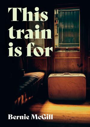 This Train Is For by Bernie McGill