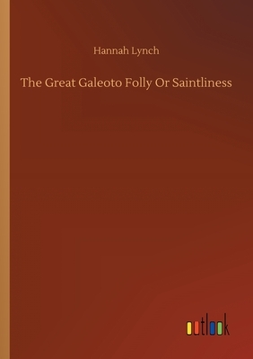 The Great Galeoto Folly Or Saintliness by Hannah Lynch