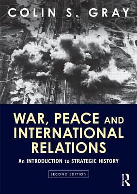 War, Peace and International Relations by Colin S. Gray, Colin S. Gray