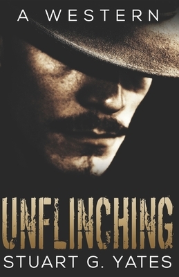 Unflinching: A Western by Stuart G. Yates