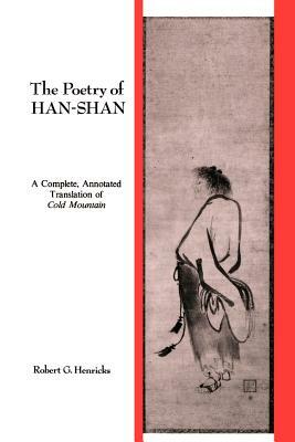 The Poetry of Han-Shan: A Complete, Annotated Translation of Cold Mountain by Robert G. Henricks