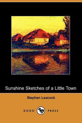 Sunshine Sketches of a Little Town (Dodo Press) by Stephen Leacock