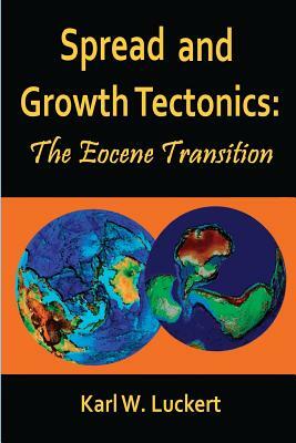 Spread and Growth Tectonics: the Eocene Transition by Karl W. Luckert
