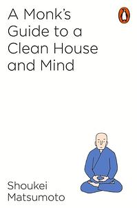 A Monk's Guide to a Clean House and Mind by Shoukei Matsumoto
