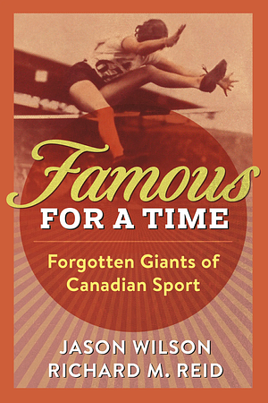 Famous for a Time: Forgotten Giants of Canadian Sport by Richard M. Reid, Jason Wilson